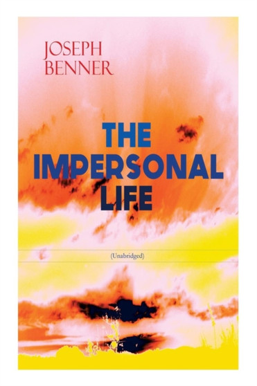 THE IMPERSONAL LIFE (Unabridged) : Spirituality & Practice Classic by Joseph Benner - Paperback