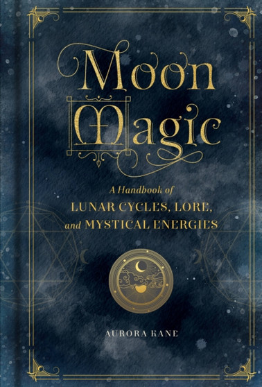 Moon Magic : A Handbook of Lunar Cycles, Lore, and Mystical Energies Volume 3 by Aurora Kane - Hardback