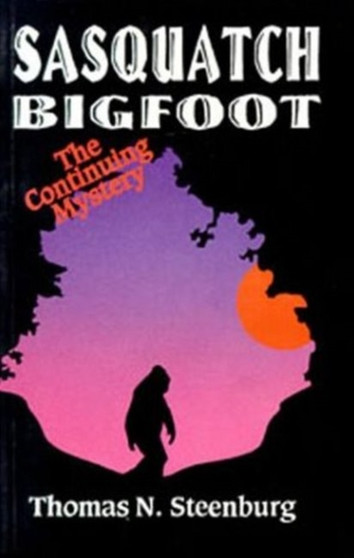 Sasquatch Bigfoot: The Continuing Mystery : The Continuing Mystery by Thomas Steenburg - Paperback