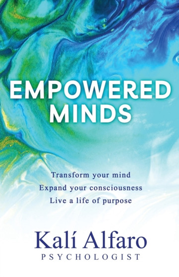 Empowered Minds : Transform your mind, expand your consciousness, life a life of purpose by Kali Alfaro - Paperback