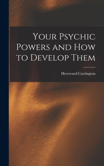 Your Psychic Powers and How to Develop Them by Hereward Carrington - Hardback