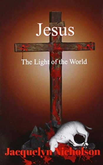 Jesus : The Light of the World by Jacquelyn Nicholson - Hardback
