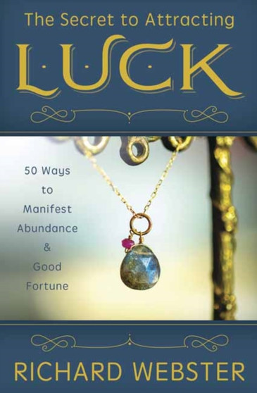 The Secret to Attracting Luck : 50 Ways to Manifest Abundance and Good Fortune by Richard Webster - Paperback