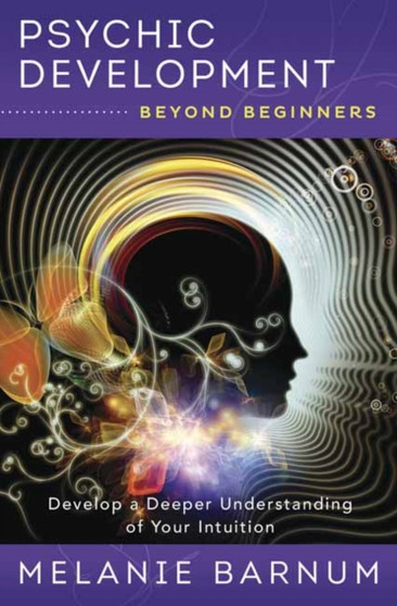Psychic Development Beyond Beginners : Develop a Deeper Understanding of Your Intuition by Melanie Barnum - Paperback