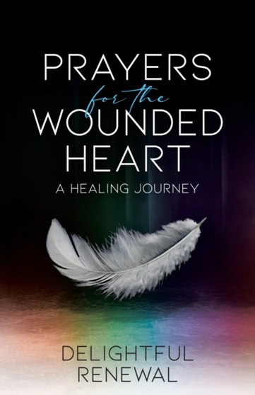 Prayers for the Wounded Heart : A Healing Journey by Delightful Renewal - Paperback