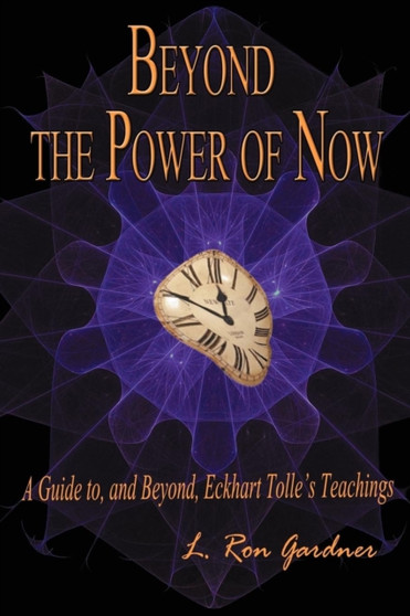 Beyond the Power of Now : A Guide to, and Beyond, Eckhart Tolle's Teachings by L.Ron Gardner - Paperback Beyond the Power of Now : A Guide to, and Beyond, Eckhart Tolle's Teachings by L.Ron Gardner - Paperback