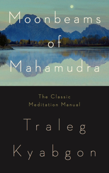 Moonbeams of Mahamudra : The Classic Meditation Manual by Traleg Kyabgon - Paperback