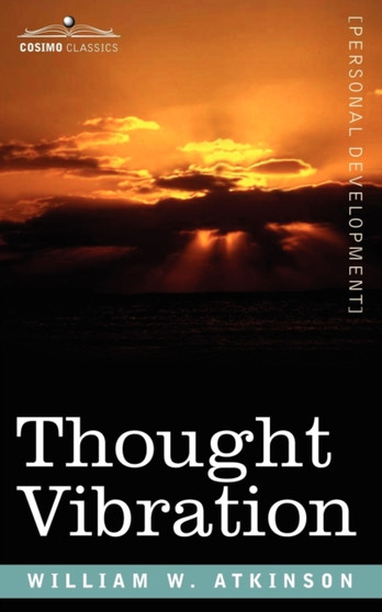 Thought Vibration Or, the Law of Attraction in the Thought World by William W Atkinson - Paperback