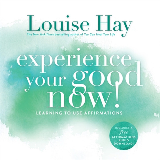 Experience Your Good Now! : Learning to Use Affirmations by Louise Hay - Paperback