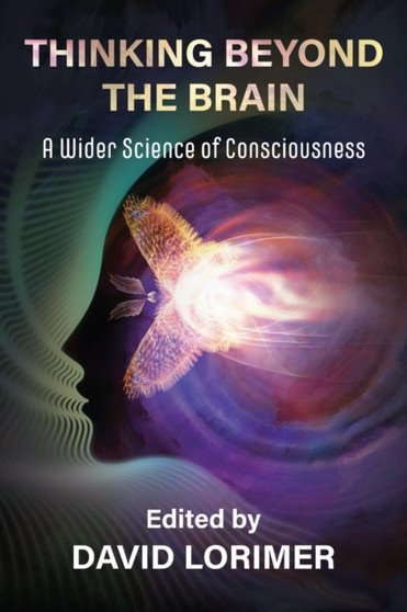 Thinking Beyond the Brain : A Wider Science of Consciousness by David Lorimer - Paperback
