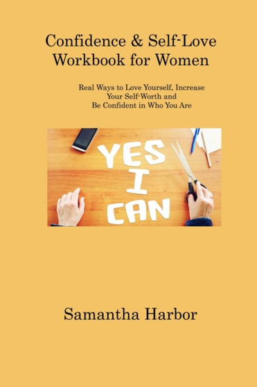 Confidence & Self-Love Workbook for Women : Real Ways to Love Yourself, Increase Your Self-Worth and Be Confident in Who You Are by Samantha Harbor - Paperback