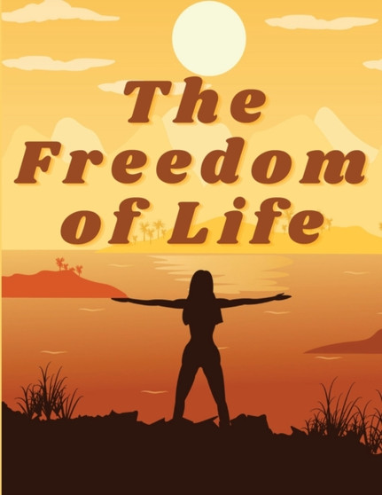The Freedom of Life : How to Live a More Stress-free and Productive Life by Annie Payson Call - Paperback
