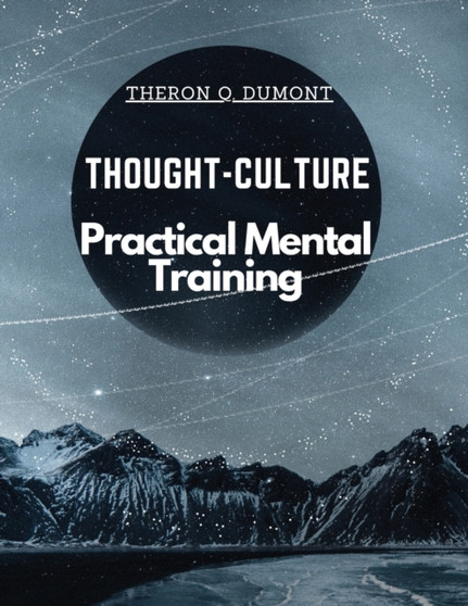 Thought-Culture : Practical Mental Training by Theron Q Dumont - Paperback