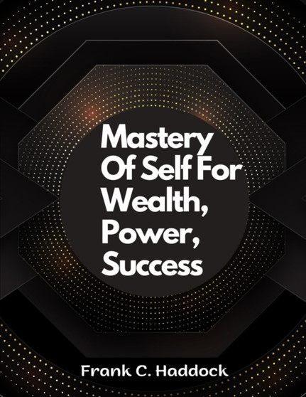 Mastery Of Self For Wealth, Power, Success by Frank C Haddock - Paperback