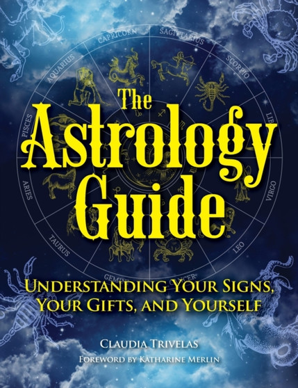 The Astrology Guide : Understanding Your signs, Your Gifts, and Yourself by Claudia Trivelas - Hardback