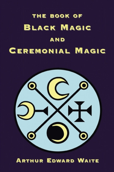 The Book of Black Magic and Ceremonial Magic by Arthur Edward Waite - Paperback