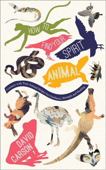 How to Find Your Spirit Animal : Connect with Your Animal Helper for Guidance, Strength and Healing by David Carson - Paperback