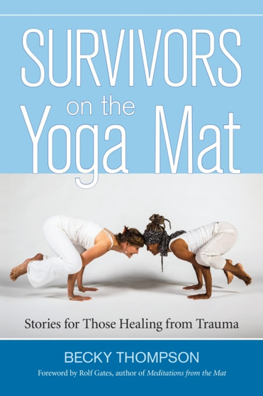 Survivors on the Yoga Mat : Stories for Those Healing from Trauma by Becky Thompson - Paperback