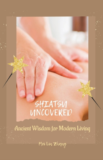 Shiatsu Uncovered Ancient Wisdom for Modern Living by Born Incredible - Paperback