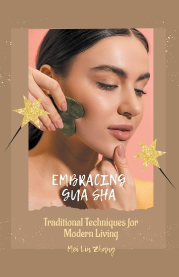 Embracing Gua Sha : Traditional Techniques for Modern Living by Mei Lin Zhang - Paperback
