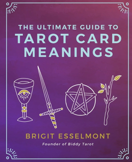 The Ultimate Guide to Tarot Card Meanings by Brigit Esselmont - Paperback