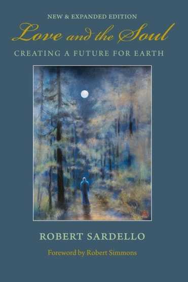 Love and the Soul : Creating a Future for Earth by Robert Sardello - Paperback