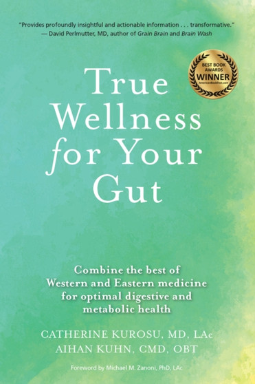 True Wellness For Your Gut : Combine the Best of Western and Eastern Medicine for Optimal Digestive and Metabolic Health by Catherine Jeane Kurosu - Paperback