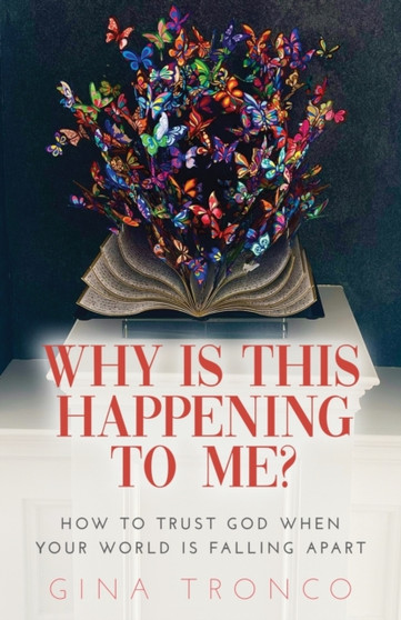 Why Is This Happening To Me? : How to Trust God When Your World Is Falling Apart by Gina Tronco - Paperback