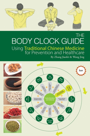 The Body Clock Guide : Using Traditional Chinese Medicine for Prevention and Healthcare by Zhang Jiaofei - Paperback