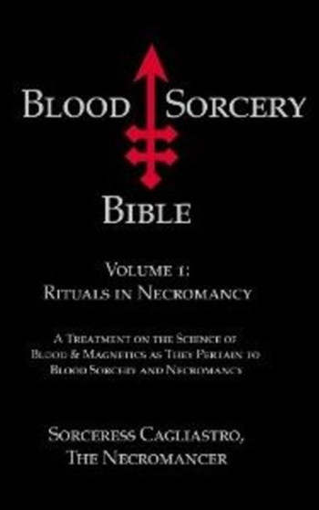 Blood Sorcery Bible : Volume 1: Rituals in Necromancy by Sorceress Cagliastro - Paperback