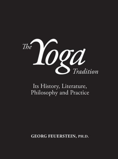 The Yoga Tradition - Hardback Deluxe Edition : its History, Literature, Philosophy and Practice by Georg PhD Feuerstein - Hardback