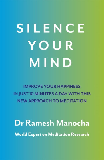 Silence Your Mind : Improve Your Happiness in Just 10 Minutes a Day With This New Approach to Meditation by Dr Ramesh Manocha - Paperback