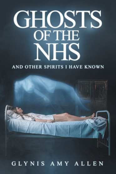 Ghosts of the NHS : And Other Spirits I Have Known by Glynis Amy Allen - Paperback