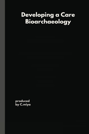 Developing a Care Bioarchaeology by C Miya - Paperback