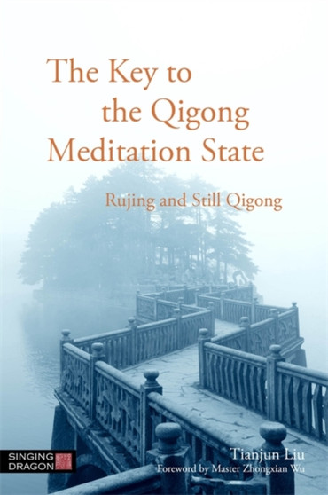 The Key to the Qigong Meditation State : Rujing and Still Qigong by Tianjun Liu - Paperback