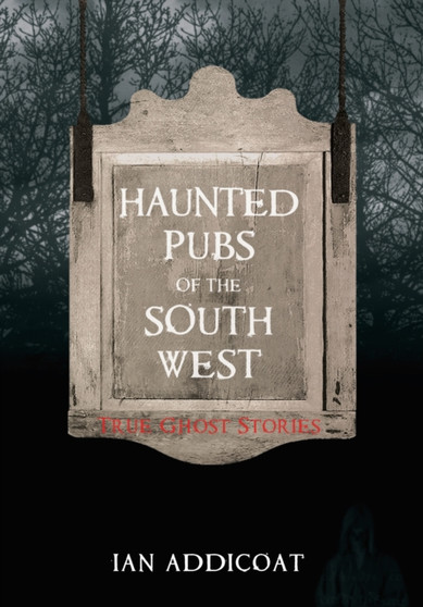 Haunted Pubs of the South West by Ian Michael Addicoat - Paperback