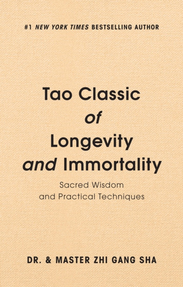 Tao Classic of Longevity and Immortality : Sacred Wisdom and Practical Techniques by Zhi Gang Sha - Hardback