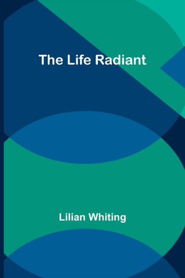 The Life Radiant by Lilian Whiting - Paperback