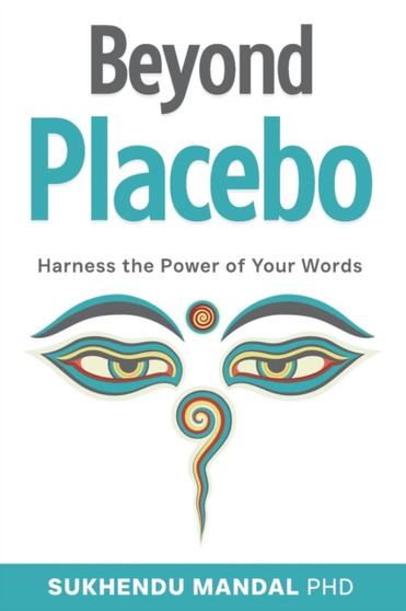 Beyond Placebo : Harness the Power of Your Words : 1 by Sukhendu PhD Mandal - Paperback