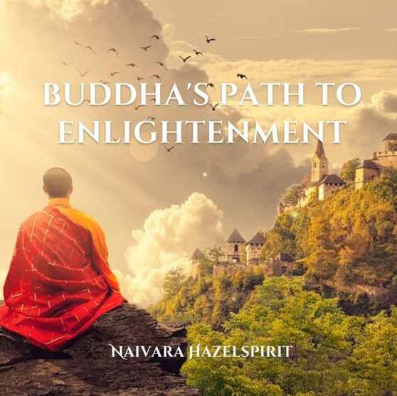 Buddha's Path to Enlightenment by Naivara Hazelspirit - Paperback Buddha's Path to Enlightenment by Naivara Hazelspirit - Paperback