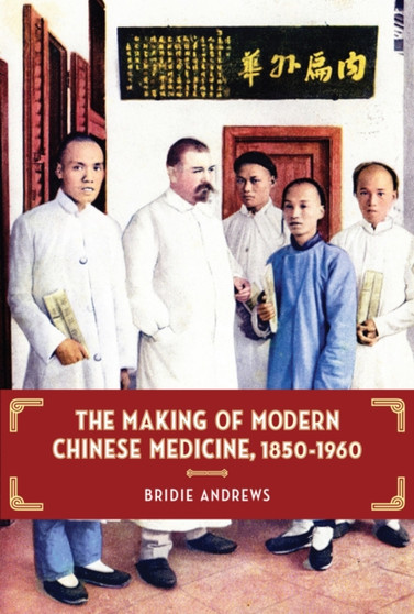 The Making of Modern Chinese Medicine, 1850-1960 by Bridie Andrews - Paperback