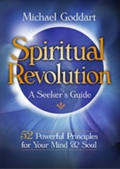 Spiritual Revolution : A Seeker's Guide: 52 Powerful Principles for Rejuvenating Your Mind and Soul by Michael Goddart - Paperback