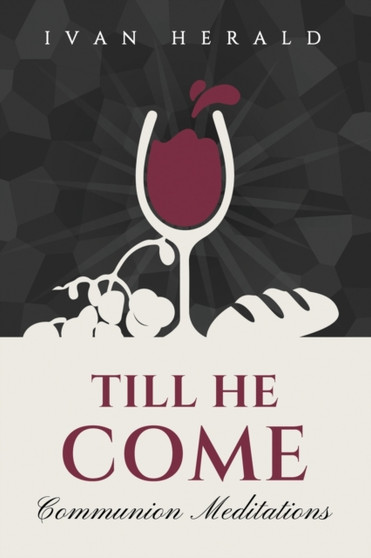 Till He Come : Communion Meditations by Ivan Herald - Paperback