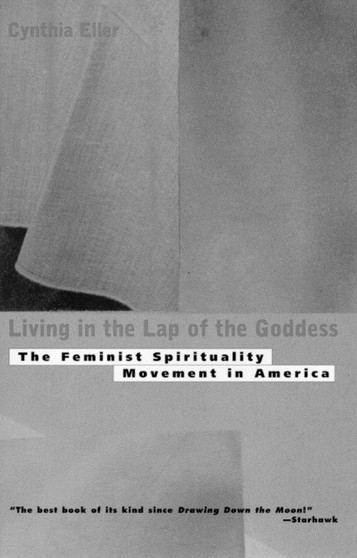 Living In The Lap of Goddess : The Feminist Spirituality Movement in America by Cynthia Eller - Paperback