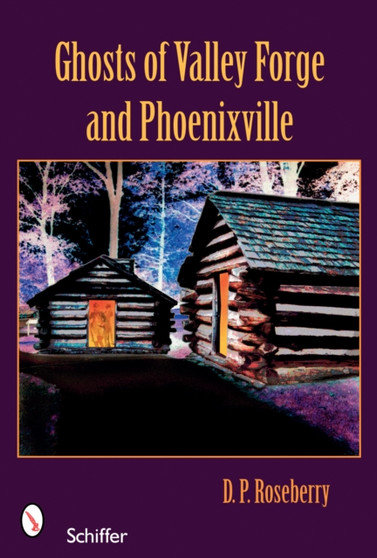 Ghosts of Valley Forge and Phoenixville by D.P. Roseberry - Paperback