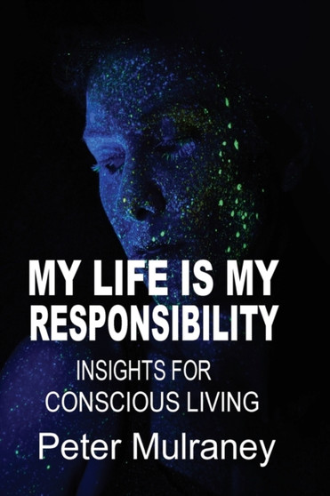 My Life is My Responsibility : Insights for Conscious Living by Peter Mulraney - Paperback