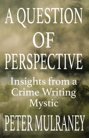 A Question of Perspective : Insights from a Crime Writing Mystic by Peter Mulraney - Paperback