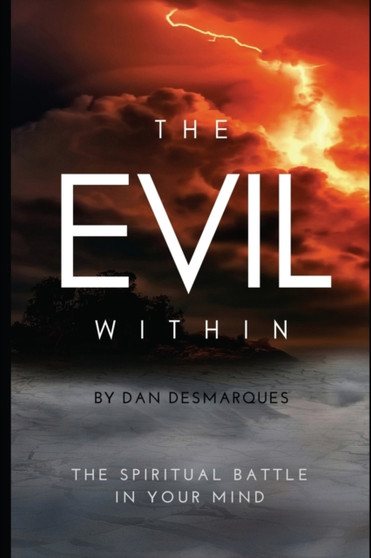 The Evil Within : The Spiritual Battle in Your Mind by Dan Desmarques - Paperback