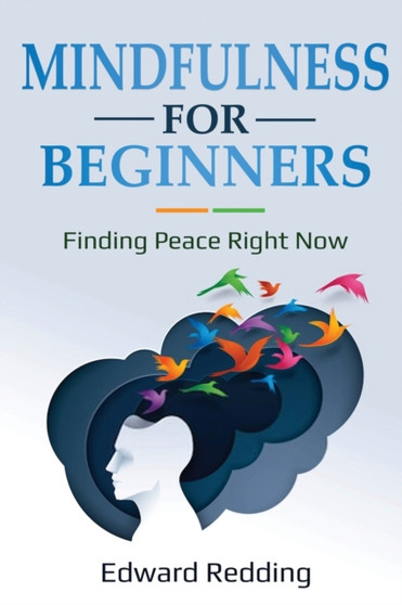 Mindfulness for Beginners : Finding Peace Right Now by Edward Redding - Paperback