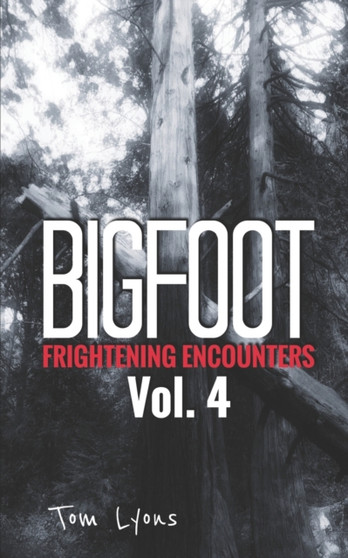 Bigfoot Frightening Encounters : Volume 4 : 4 by Tom Lyons - Paperback